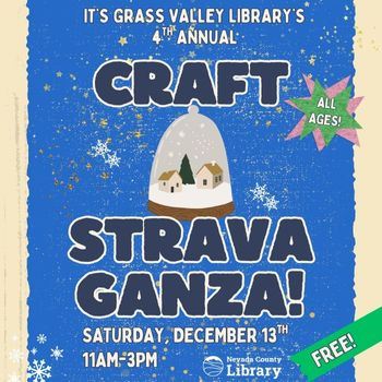 Grass Valley Library's 4th Annual Craft Stravaganza December 13th, 11AM-3PM, free for all ages.
